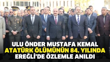 Dinmeyen hasret! Ulu Önder Mustafa Kemal Atatürk ölümünün 84. yılında Ereğli'de özlemle anıldı.
