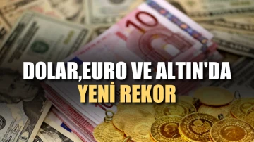 Dolar, Euro ve Altın'da tarihi rekor