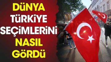 Dünya Türkiye seçimlerini nasıl gördü?