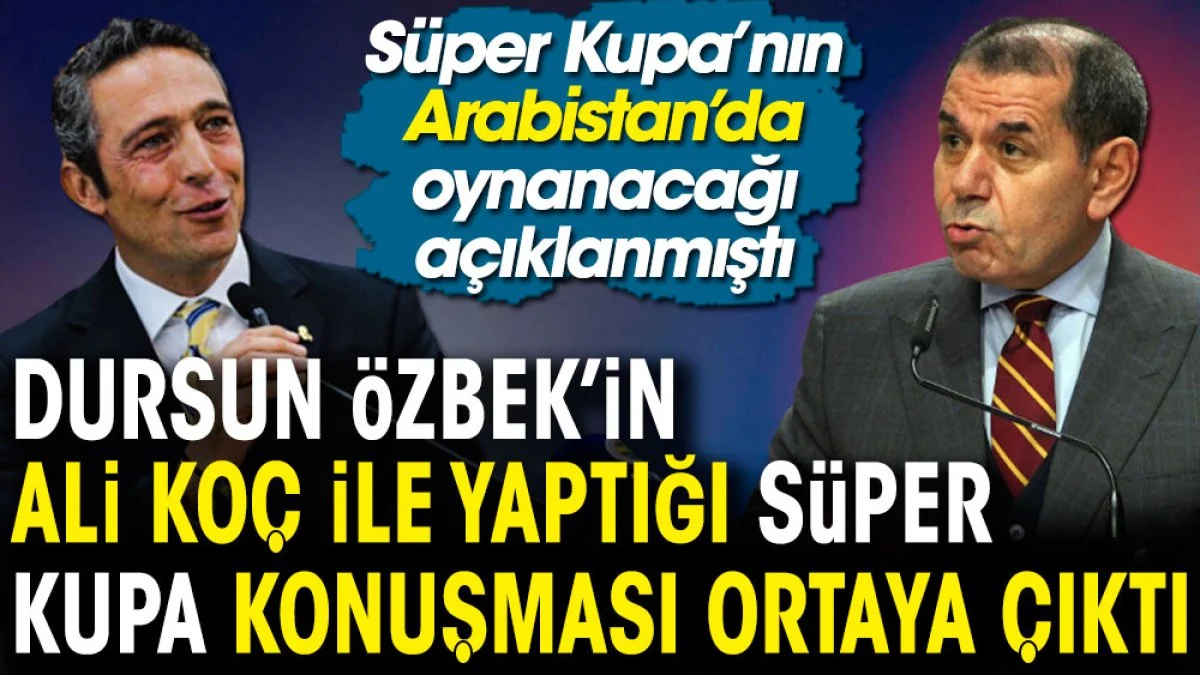 Dursun Özbek ve Ali Koç arasında geçen Süper Kupa konuşması ortaya çıktı