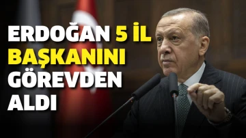 Erdoğan 5 il başkanını görevden aldı