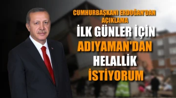 Cumhurbaşkanı Erdoğan'dan açıklama: İlk günler için Adıyaman'dan helallik istiyorum
