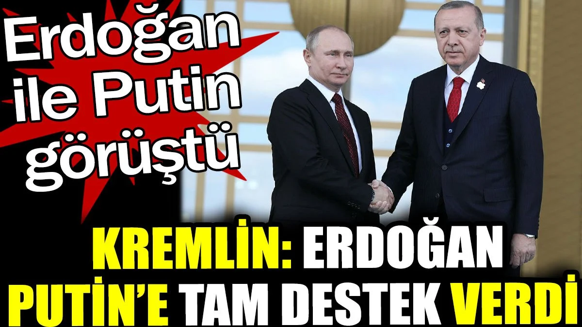 Erdoğan Putin ile görüştü. Kremlin Erdoğan'ın destek verdiğini açıkladı