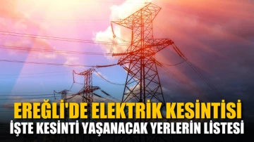 Ereğli'de elektrik kesintisi. İşte kesinti yaşanacak yerlerin listesi