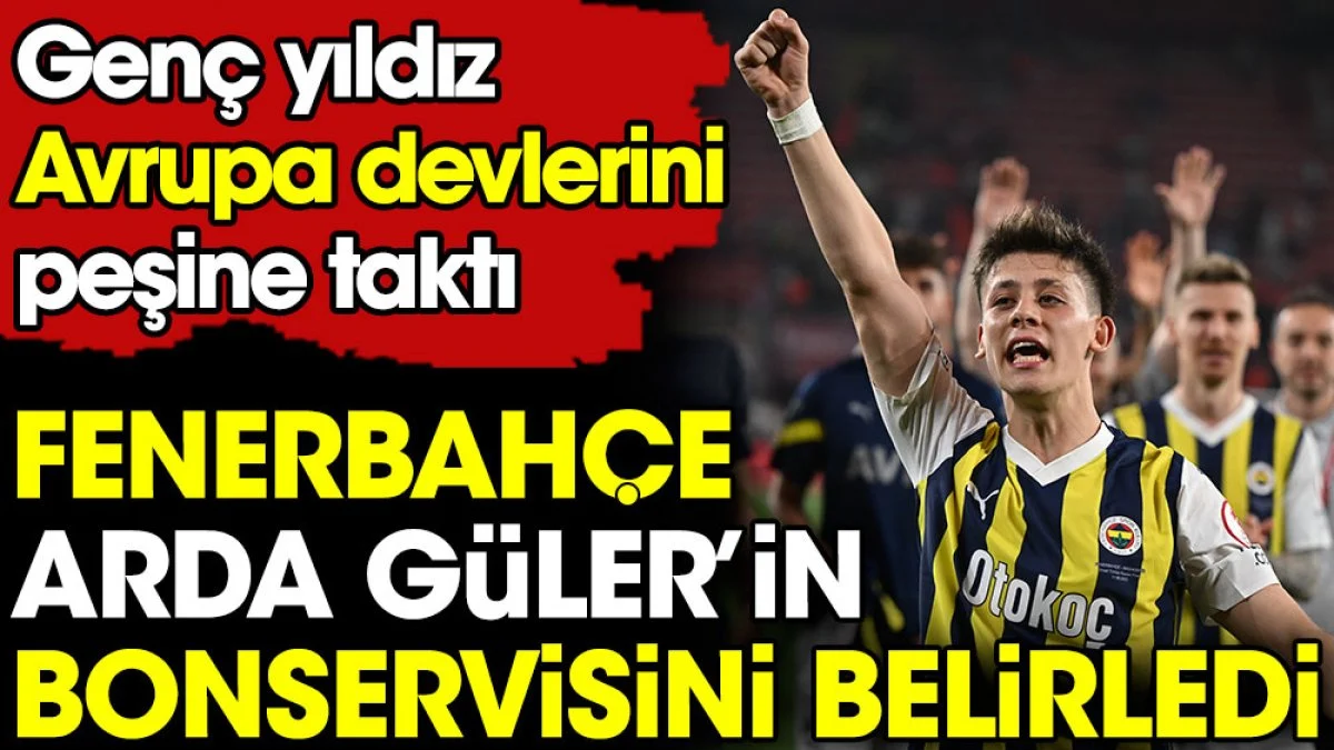 Fenerbahçe Arda Güler'in bonservisini belirledi
