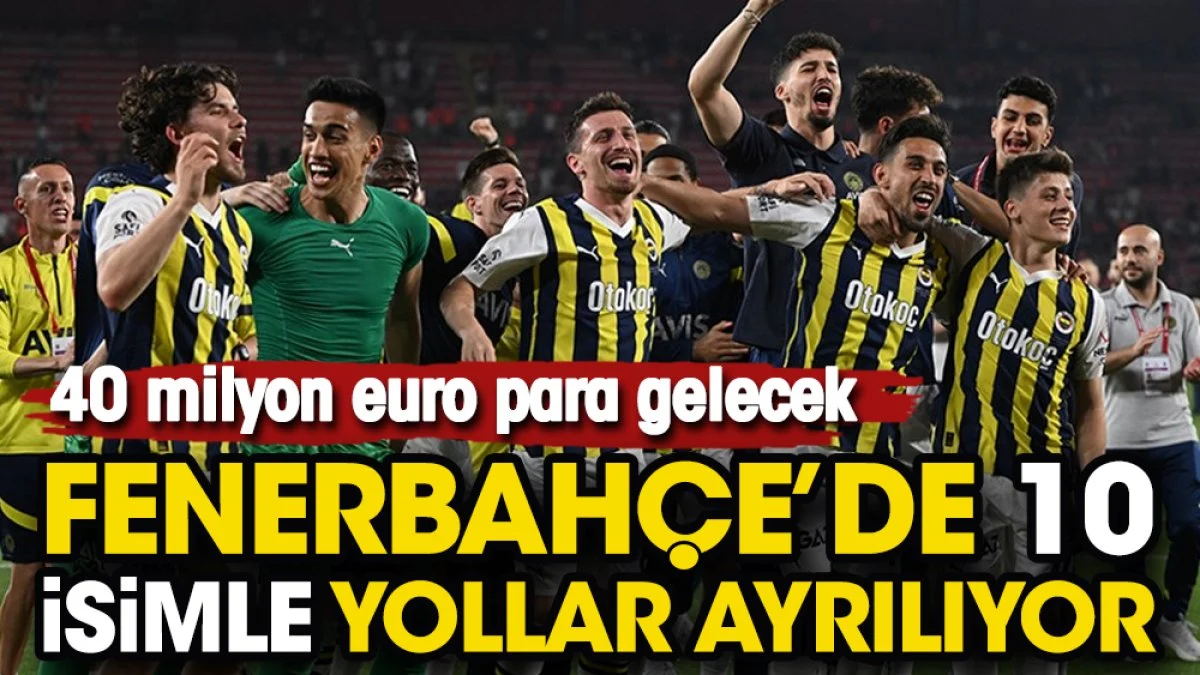 Fenerbahçe'de 10 isimle yollar ayrılıyor