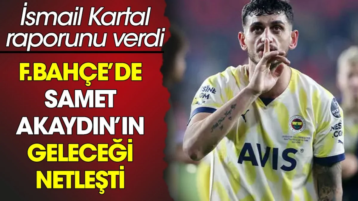 Fenerbahçe'de Samet Akaydın'ın geleceği netlik kazandı