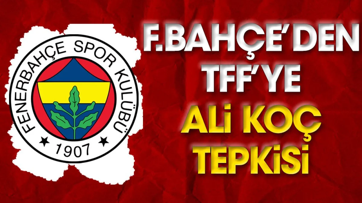 Fenerbahçe'den TFF'ye Ali Koç tepkisi