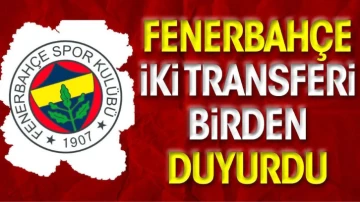 Fenerbahçe iki transferi birden açıkladı