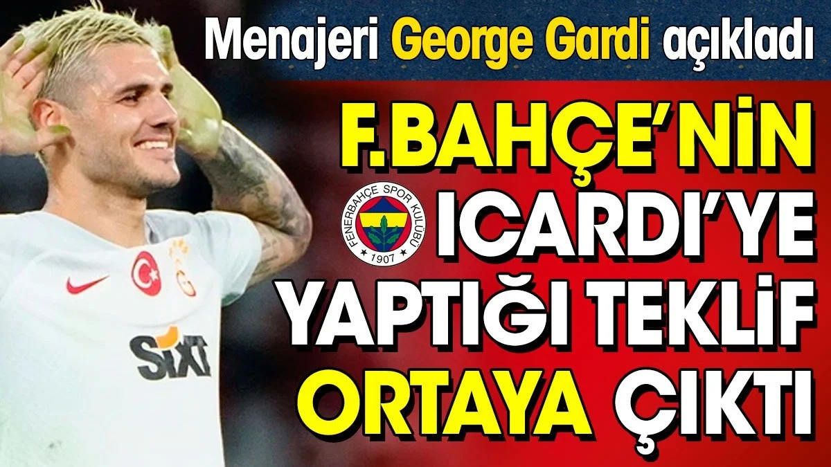 Fenerbahçe'nin Icardi'ye yaptığı teklifi menajeri George Gardi açıkladı