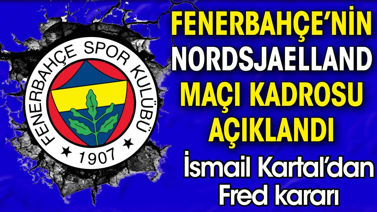Fenerbahçe'nin Nordsjaelland maçı kadrosu açıklandı. İsmail Kartal'dan Fred kararı