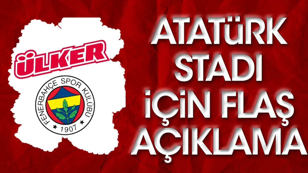 Fenerbahçe'nin sponsoru Ülker'den Atatürk Stadı açıklaması