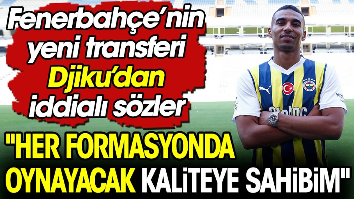 Fenerbahçe'nin yeni transferi Djiku'dan iddialı sözler