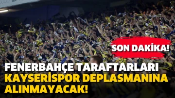 Fenerbahçe taraftarları, Kayserispor deplasmanına alınmayacak!