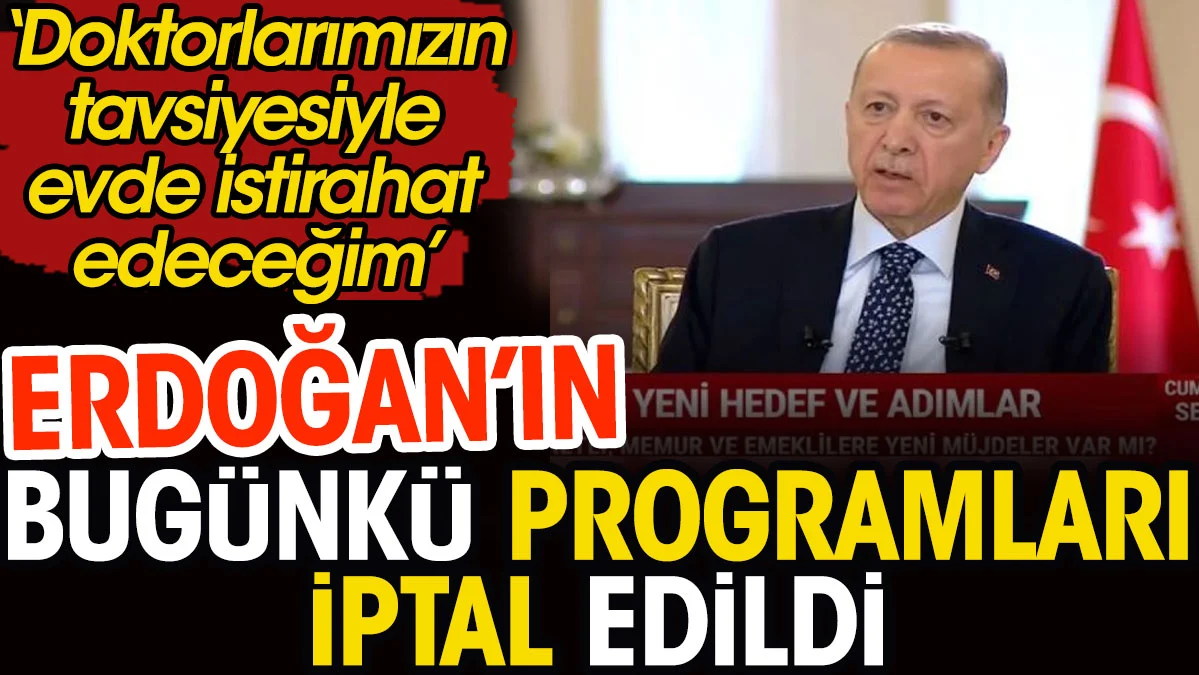 Flaş... Flaş... Erdoğan'ın bugünkü programları iptal edildi