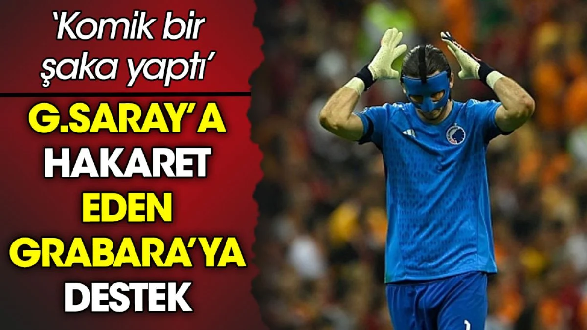 Galatasaray'a hakaret eden Grabara'ya destek: Komik bir şaka yaptı
