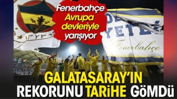 Galatasaray'ın rekorunu tarihe gömdü. Fenerbahçe Avrupa devleriyle yarışıyor