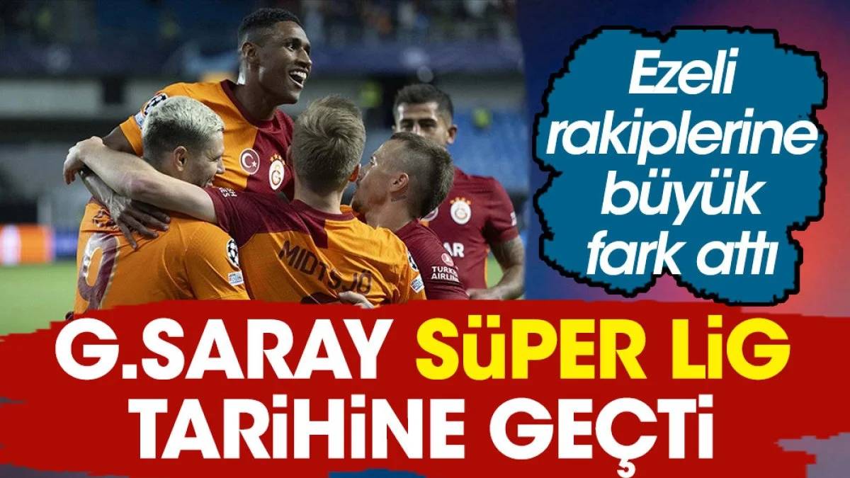 Galatasaray Süper Lig tarihine geçti. Ezeli rakiplerine fark attı