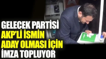 Gelecek Partisi AKP’li ismin aday olması için imza topluyor