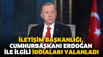 İletişim Başkanlığı, Cumhurbaşkanı Erdoğan ile ilgili iddiaları yalanladı