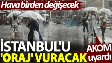 İstanbul'u 'oraj' vuracak. AKOM uyardı: Hava birden değişecek