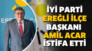İyi Parti Ereğli İlçe Başkanı Amil Acar görevinden istifa etti
