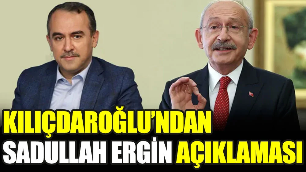 Kemal Kılıçdaroğlu'ndan Sadullah Ergin açıklaması