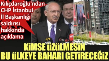 Kılıçdaroğlu'ndan CHP İstanbul İl Başkanlığı saldırısı hakkında açıklama