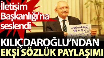 Kılıçdaroğlu’ndan Ekşi Sözlük paylaşımı. İletişim Başkanlığı'na seslendi
