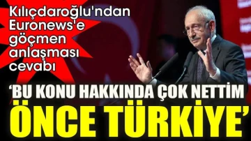 Kılıçdaroğlu'ndan Euronews'e göçmen anlaşması cevabı ‘Bu konu hakkında çok nettim. Önce Türkiye’