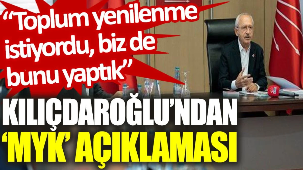 Kılıçdaroğlu’ndan ‘MYK’ açıklaması: Toplum yenilenme istiyordu, biz de bunu yaptık
