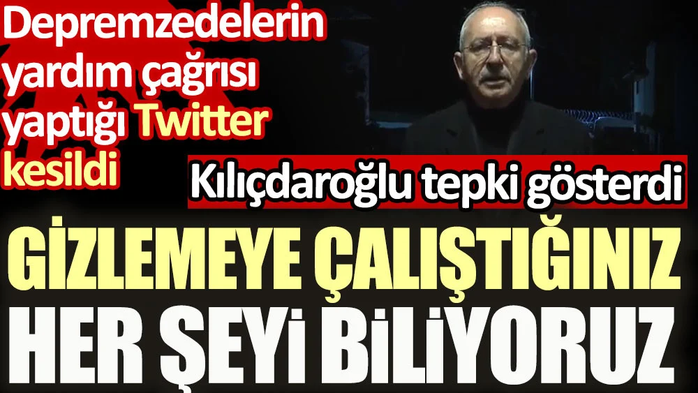 Kılıçdaroğlu'ndan Twitter'ın kesilmesine tepki. Gizlemeye çalıştığınız her şeyi biliyoruz