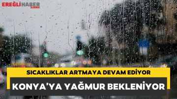Konya'da hava sıcaklıkları artmaya devam edecek sonra yağmur geliyor