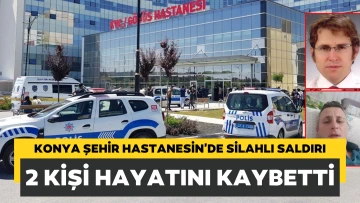 Konya Şehir Hastanesi'nde silahlı saldırı! Saldırgan ve doktor hayatını kaybetti
