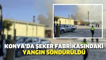 Konya’da şeker fabrikasındaki yangın söndürüldü