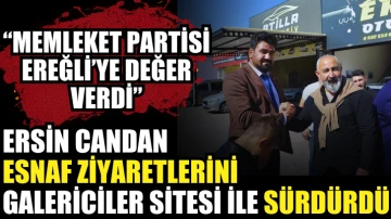 Memleket Partisi Konya Milletvekili Adayı Ersin Candan:“Memleket Partisi Ereğli’ye Değer Verdi”