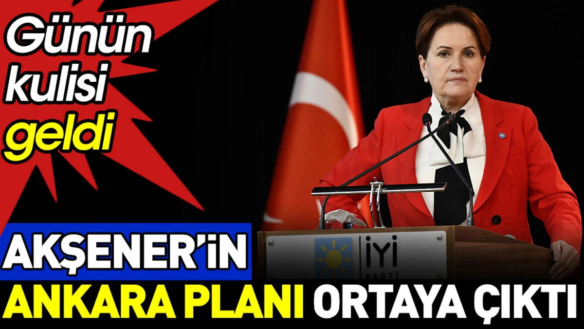 Meral Akşener’in Ankara planı ortaya çıktı. Günün kulisi geldi