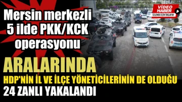 Mersin merkezli 5 ilde PKK/KCK operasyonunda 24 zanlı yakalandı