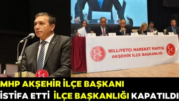 Mhp Akşehir ilçe başkanı istifa etti teşkilat kapatıldı