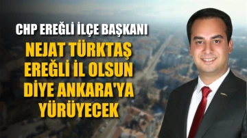 Nejat Türktaş Ereğli il olsun diye Ankara'ya yürüyecek