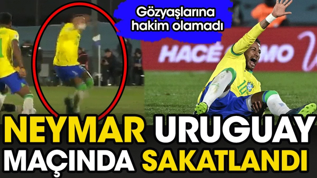 Neymar Uruguay maçında sakatlandı. Gözyaşlarına hakim olamadı