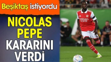 Nicolas Pepe'nin Beşiktaş kararı belli oldu