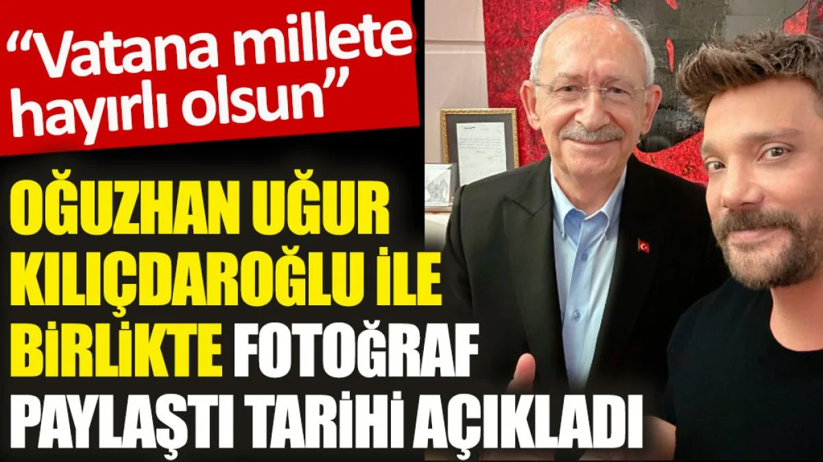 Oğuzhan Uğur Kılıçdaroğlu ile birlikte fotoğraf paylaştı tarihi açıkladı