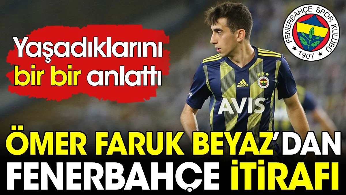 Ömer Faruk Beyaz'dan Fenerbahçe itirafı. Yaşadıklarını bir bir anlattı
