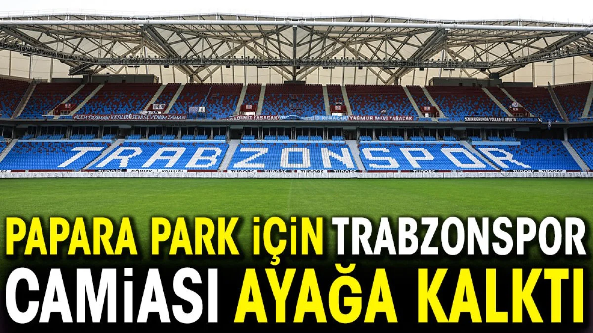 Papara Park için Trabzonspor camiası ayağa kalktı