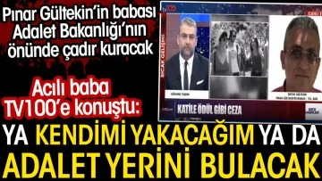 Pınar Gültekin'in babası TV100'e konuştu: Ya kendimi yakacağım ya da adalet yerini bulacak