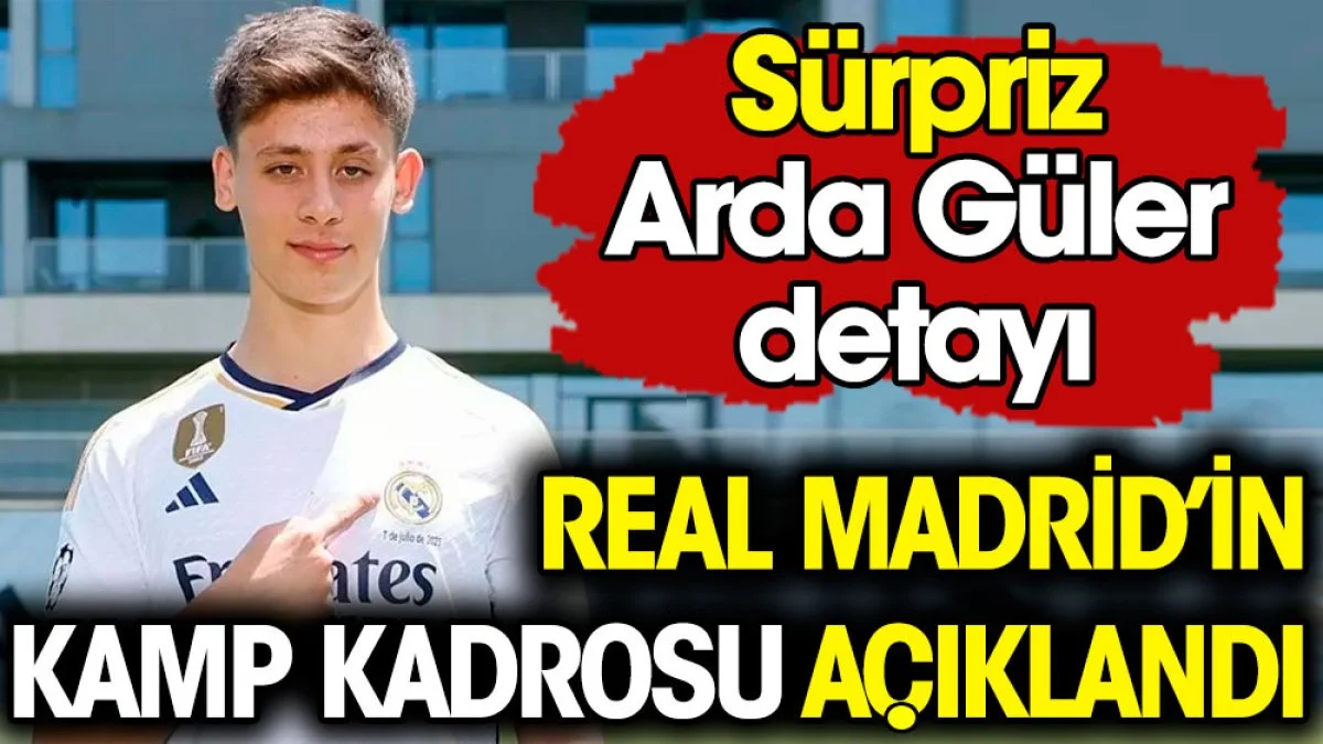 Real Madrid kamp kadrosunda sürpriz Arda Güler detayı