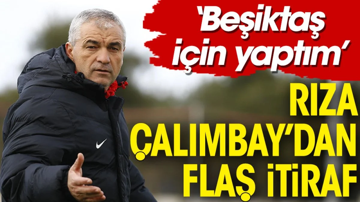 Rıza Çalımbay'dan flaş itiraf: Beşiktaş için yaptım