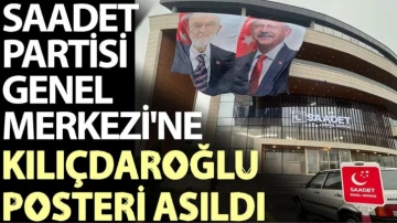 Saadet Partisi Genel Merkezi'ne dev Kılıçdaroğlu posteri asıldı