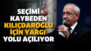 Seçimi kaybeden Kılıçdaroğlu için yargı yolu açılıyor